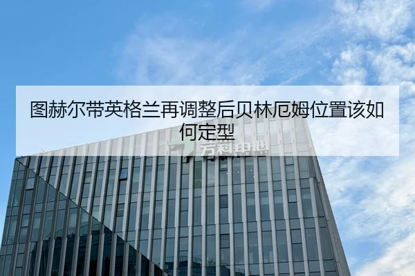 图赫尔带英格兰再调整后贝林厄姆位置该如何定型