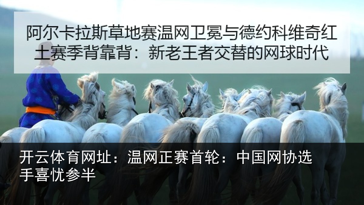开云体育网址:温网相关情况选手喜忧参半