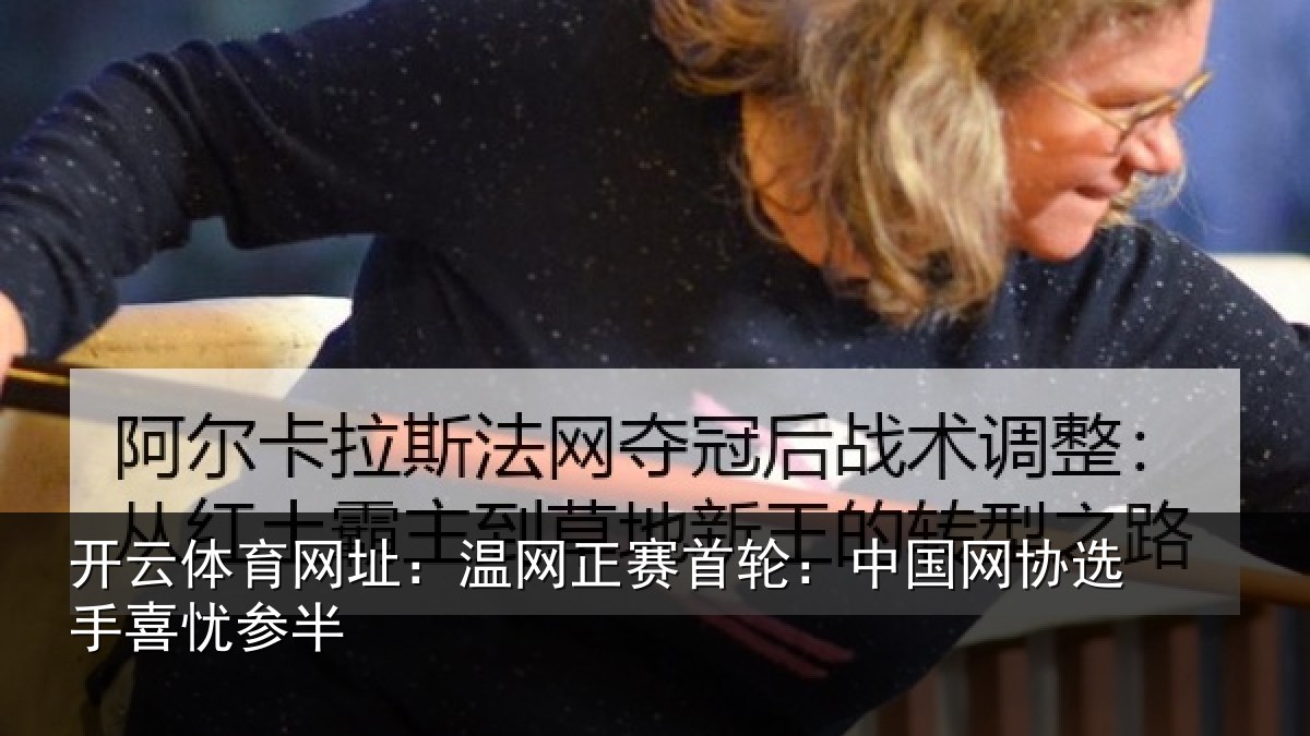开云体育网址:温网相关情况选手喜忧参半